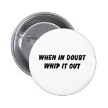 When In Doubt Whip It Out Pins