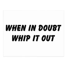When In Doubt Whip It Out Post Cards