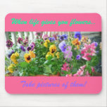When life gives you flowers.., Take pictures of... Mouse Pads