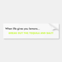 When life gives you lemons..., BREAK OUT THE TE... Bumper Sticker
