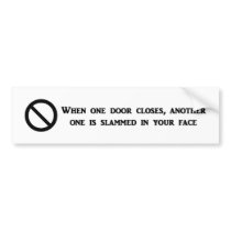 when-one-door-is-closed-another-one-is-slammed-in bumper sticker