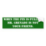 When the pin is pulled, Mr. Grenade is not your... Bumper Sticker