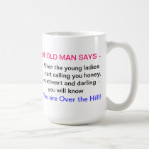 WHEN THE YOUNG LADIES START CALLING YOU HONEY ... mugs