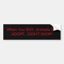 When You BUY, Animals DIEADOPT...DON'T SHOP! Bumper Stickers
