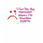 When You Say "Retard" Someone Hurts T-shirt