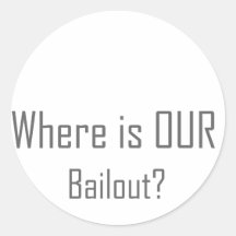 Where is OUR Bailout? Round Stickers