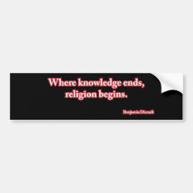 Where knowledge ends, religion begins. bumper stickers