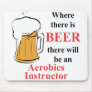 Where there is Beer - Aerobics Instructor Mousepads