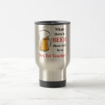 Where there is Beer - Sex Ed Teacher Coffee Mugs