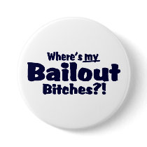 Where's My Bailout Bitches ?!