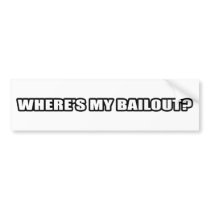 Wheres my bailout? bumper sticker