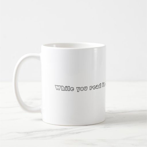 While you read it, cofee gets COLD! Canecas