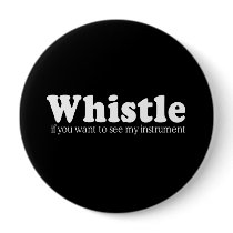 WHISTLE IF YOU WANT TO SEE MY INSTRUMENT T-shirt Button