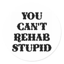 White You Cant Rehab Stupid