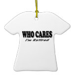 Who Cares - I'm Retired