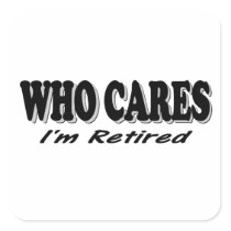 Who Cares - I'm Retired