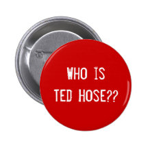 Who is Ted Hose?? Pinback Buttons