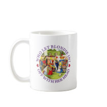 WHO LET BLONDIE IN? OFF WITH HERE HEAD! MUGS