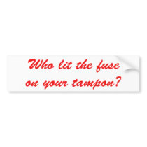 Who Lit The Fuse on Your Tampon bumper stickers