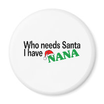 Who Need Santa I Have Nana Magnet