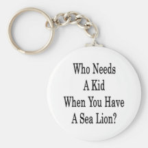 Who Needs A Kid When You Have A Sea Lion Key Chain