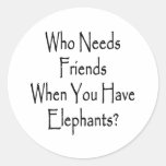 Who Needs Friends When You Have Elephants Round Sticker
