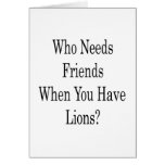 Who Needs Friends When You Have Lions Greeting Card