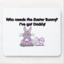 Who Needs the Easter Bunny? I've got Daddy! Mouse Pad