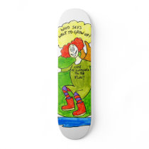 Who says I want to grow up? Skate Board