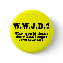 Who Would Jesus Deny HealthCare to? Button