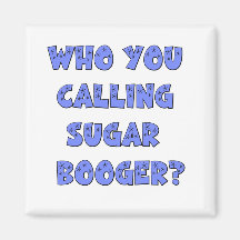 Who You calling sugar booger Magnets