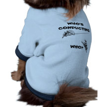 WHO'S CONDUCTING WHO! TRUISM HUMOR - PET DESIGN DOGGIE TEE