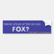 WHOSE AFRAID OF THE BIG BAD , FOX? BUMPER STICKERS