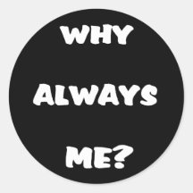 Why always me? Funny saying gifts Sticker