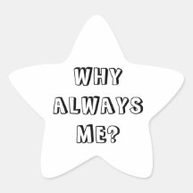 WHY  ALWAYS ME? STAR STICKER
