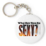 Why Are You So Sexy Key Chains