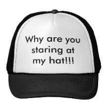 Why are you staring at my hat!!!