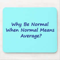 Why Be Normal When Normal Means Average? Mouse Pads