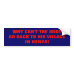 WHY CAN'T THE IDIOT GO BACK TO HIS VILLAGE bumper stickers