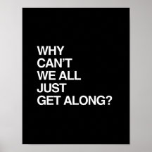 WHY CAN'T WE ALL JUST GET ALONG PRINT