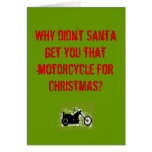 Why didn't Santa get you that motorcycle... Card