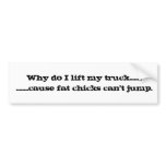 Why do I lift my truck? Bumper Stickers