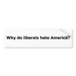 Why do Liberals hate America? Bumper Sticker