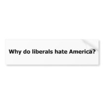 Why do Liberals hate America? Bumper Sticker