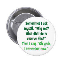 Why me? What did I do to deserve this? Pinback Button