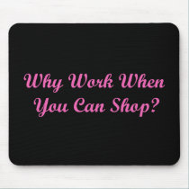 Why Work When You Can Shop? mousepads
