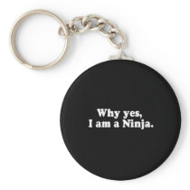 WHY YES, I AM A NINJA. T-shirt Key Chains
