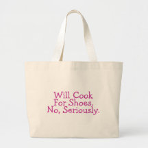 Will Cook For Shoes No Seriously Bags