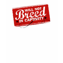 Will Not Breed in Captivity t-shirts