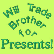 Will Trade Brother for Presents! Embroidered embroidered shirts